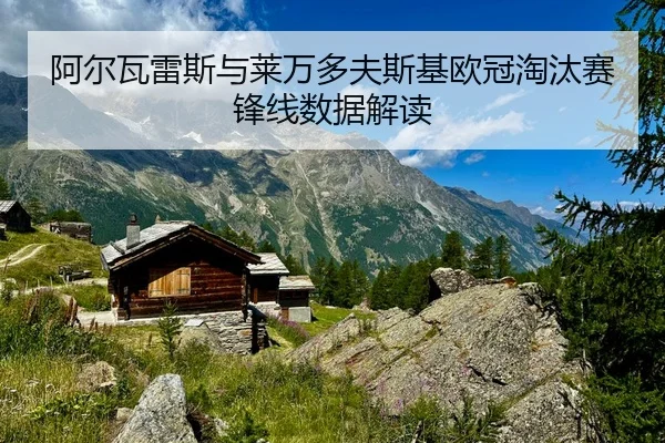 阿尔瓦雷斯与莱万多夫斯基欧冠淘汰赛锋线数据解读