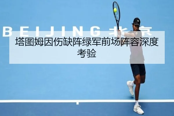 塔图姆因伤缺阵绿军前场阵容深度考验 - 8868sports